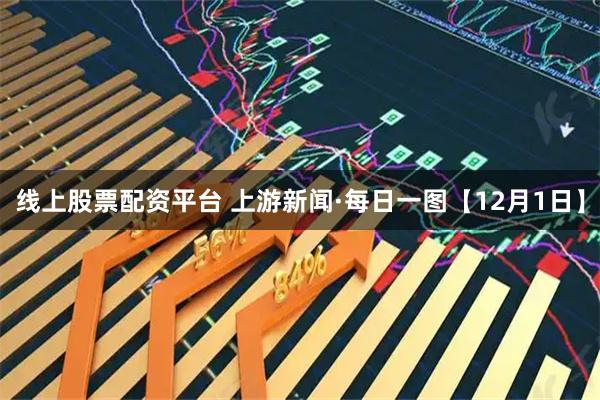 线上股票配资平台 上游新闻·每日一图【12月1日】